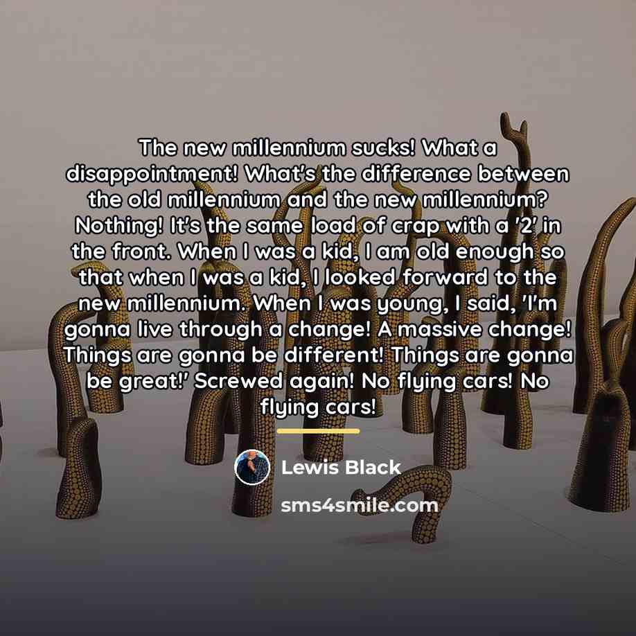 “The new millennium sucks! What a disappointment! What's the difference…” quote by Lewis Black
