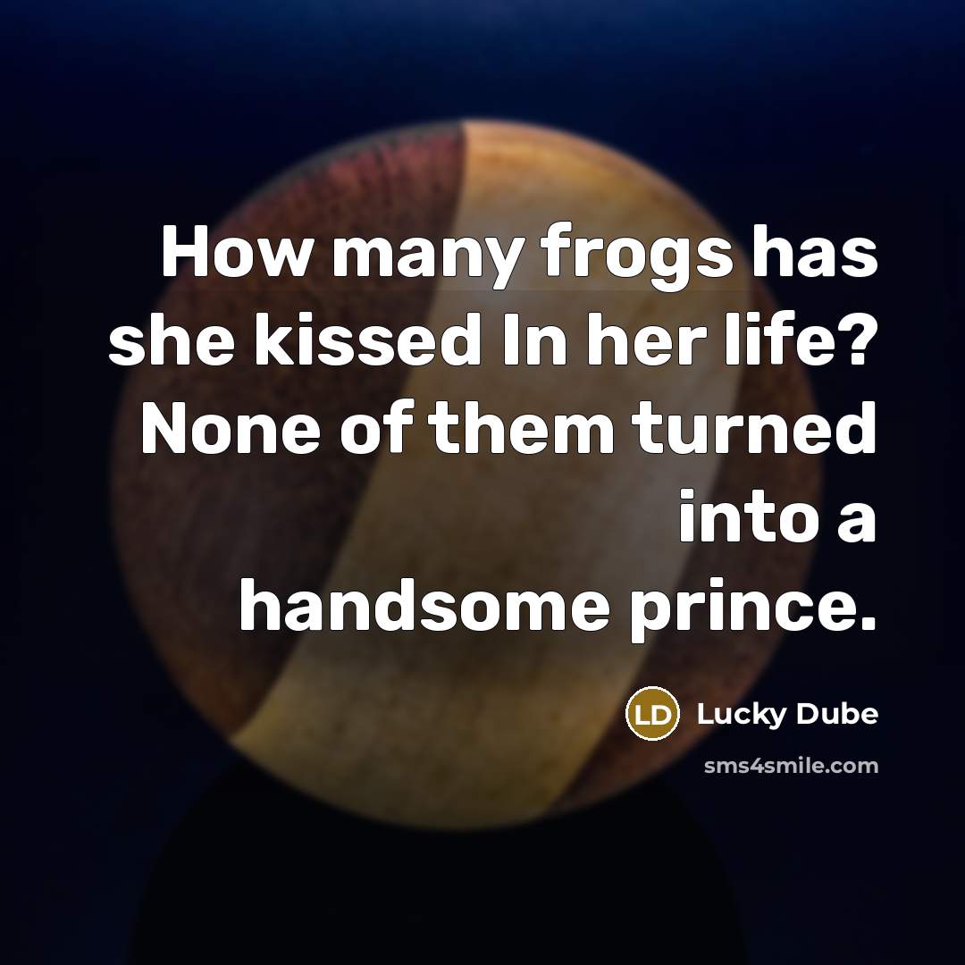“How many frogs has she kissed In her life? None…” quote by Lucky Dube