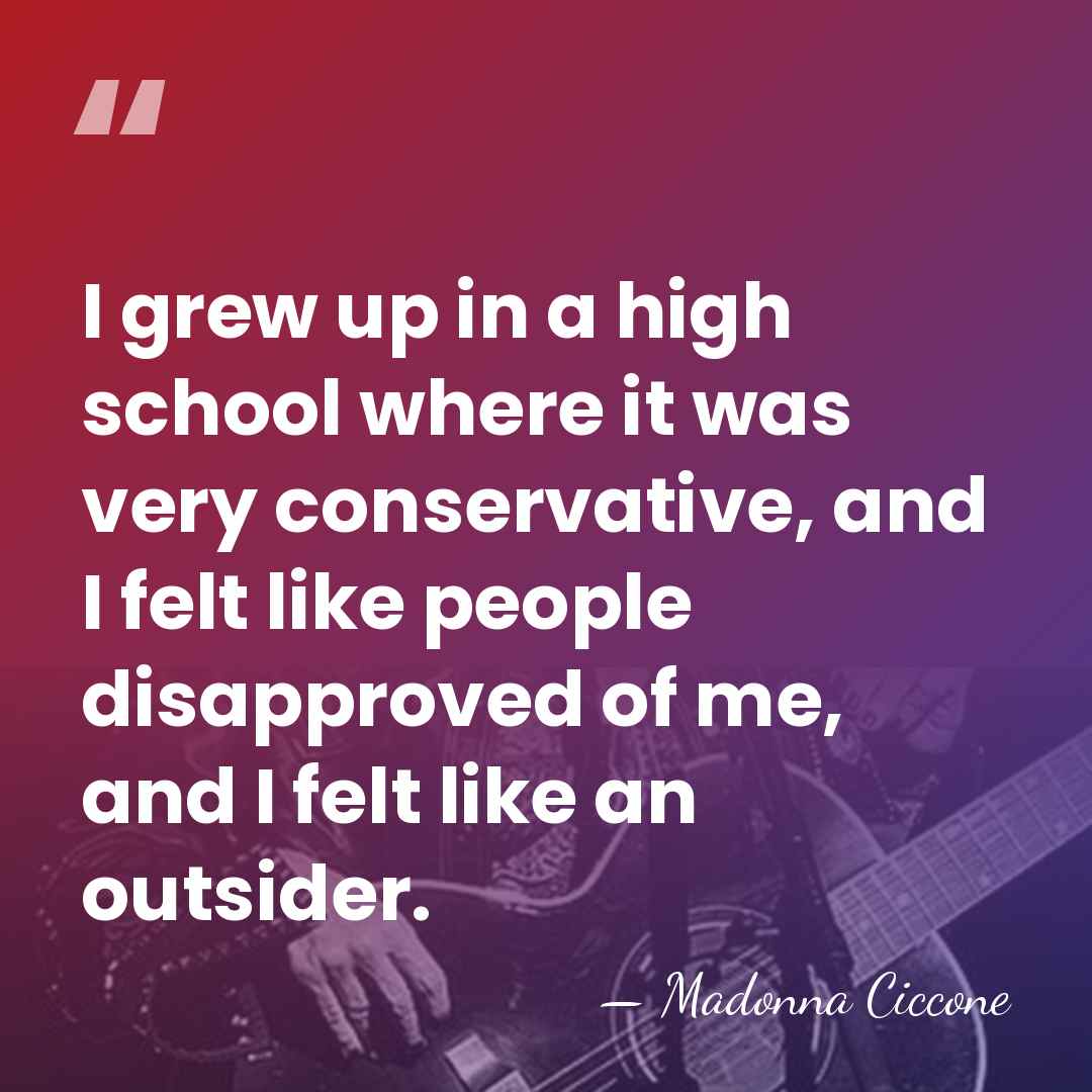 I grew up in a high school where it was very conservative,&hellip; - Madonna Ciccone