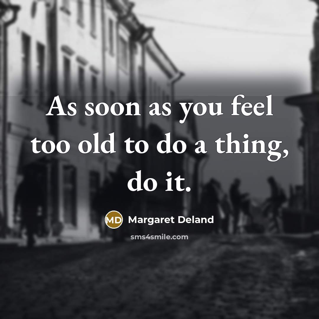 “As soon as you feel too old to do a…” quote by Margaret Deland