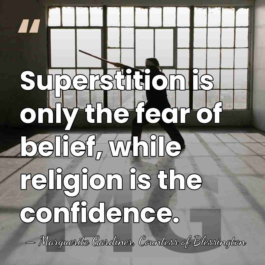 Superstition is only the fear of belief, while religion is the confidence. - Marguerite Gardiner, Countess of Blessington