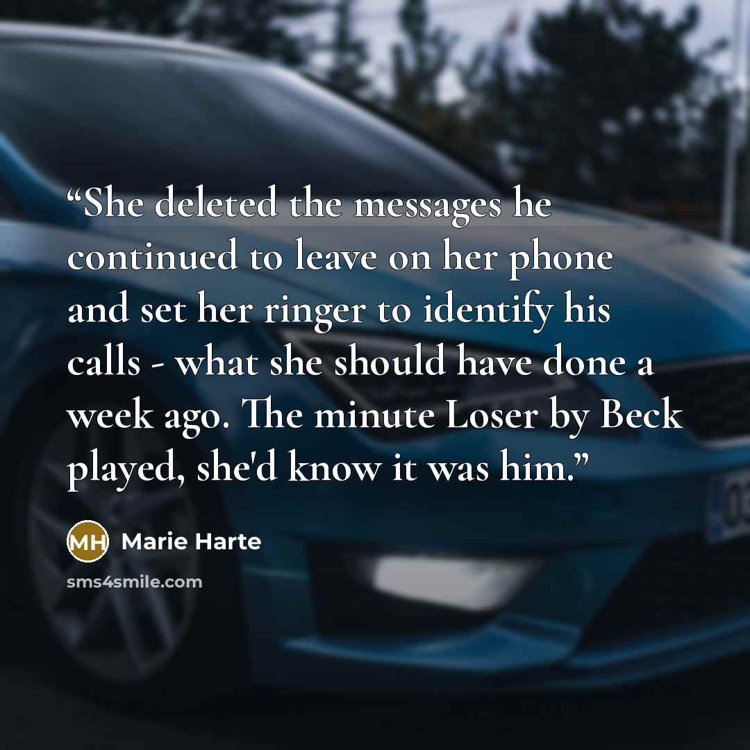 “She deleted the messages he continued to leave on her phone and set her ringer to identify his calls - what she should have done a week ago. The minute Loser by Beck played, she'd know it was him.” quote by Marie Harte