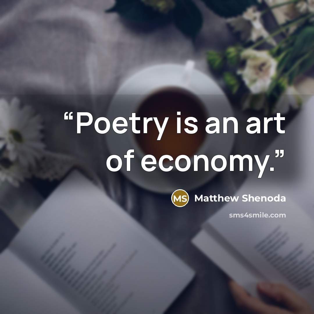 “Poetry is an art of economy.” quote by Matthew Shenoda