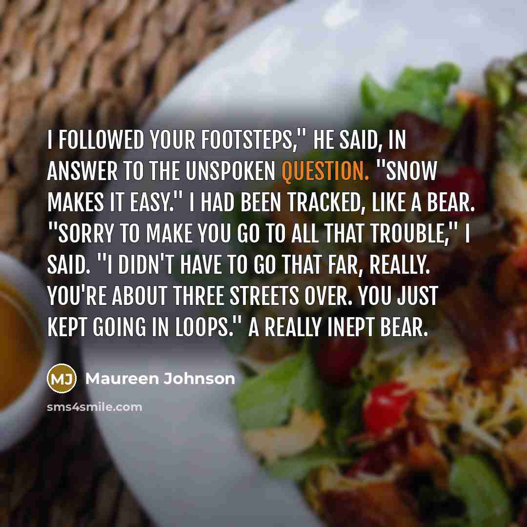 “I followed your footsteps," he said, in answer to the…” quote by Maureen Johnson