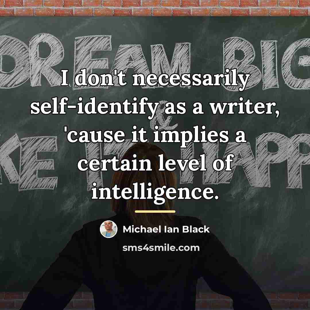 “I don't necessarily self-identify as a writer, 'cause it implies…” quote by Michael Ian Black