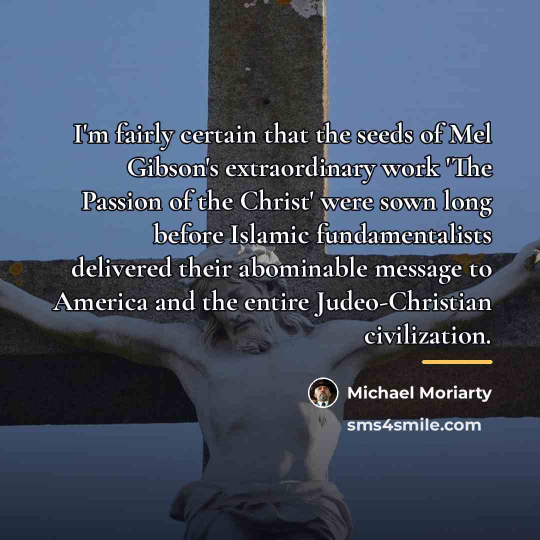 “I'm fairly certain that the seeds of Mel Gibson's extraordinary…” quote by Michael Moriarty