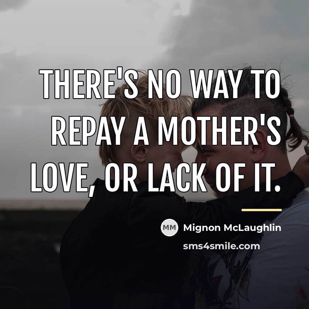 “There's no way to repay a mother's love, or lack…” quote by Mignon McLaughlin