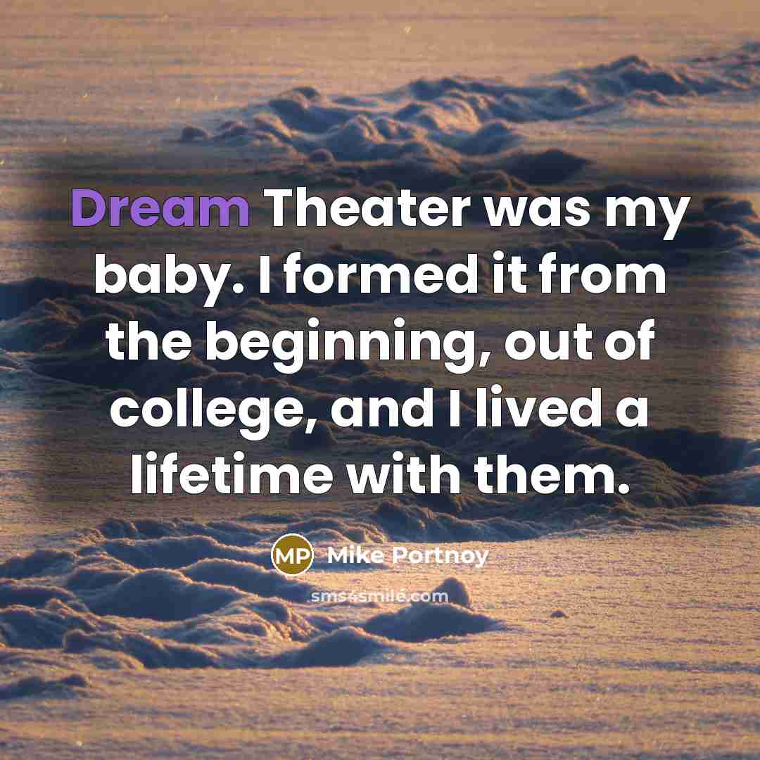“Dream Theater was my baby. I formed it from the…” quote by Mike Portnoy