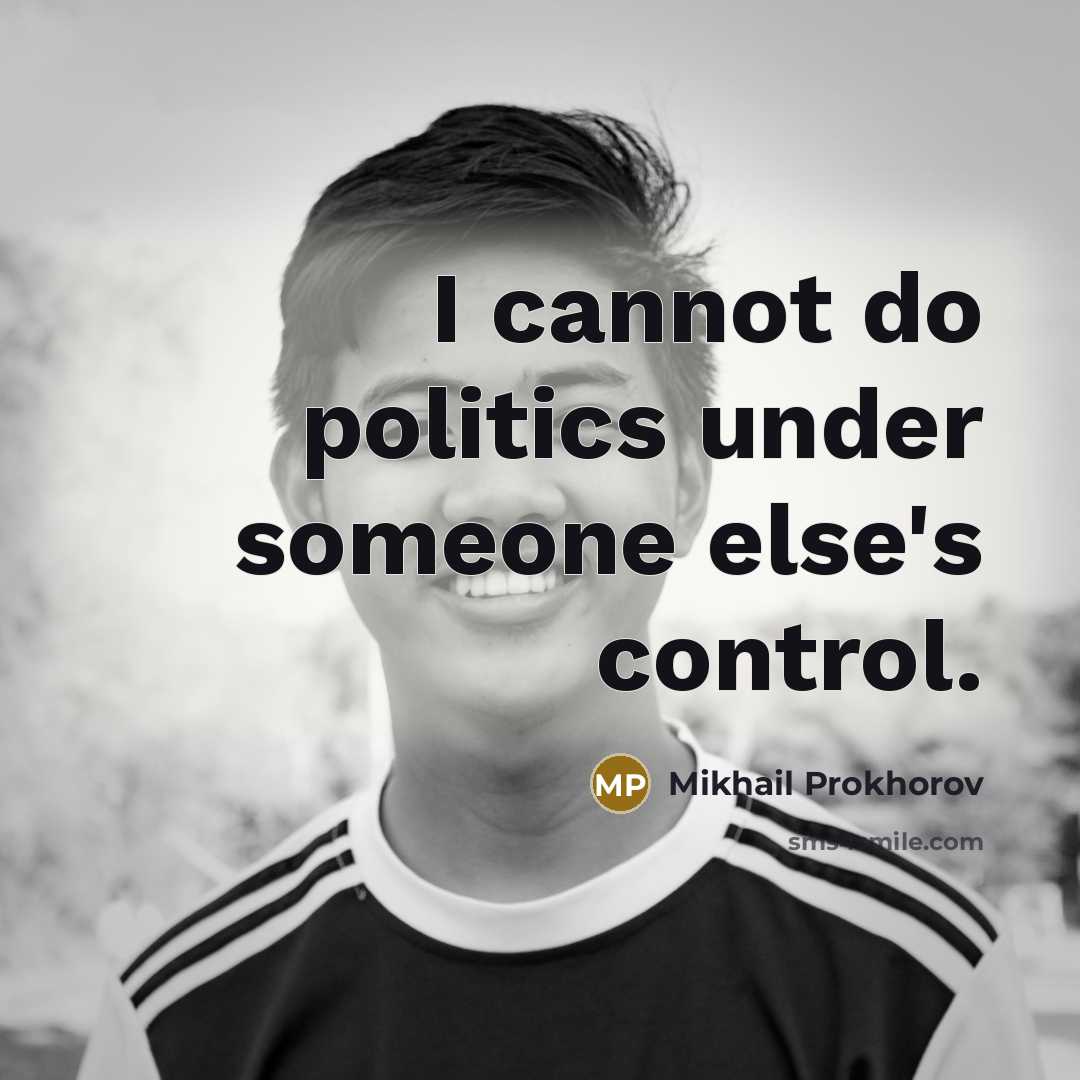 “I cannot do politics under someone else's control.” quote by Mikhail Prokhorov
