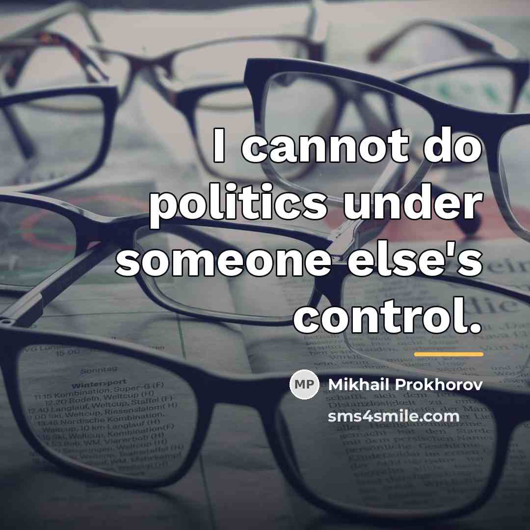 “I cannot do politics under someone else's control.…” quote by Mikhail Prokhorov