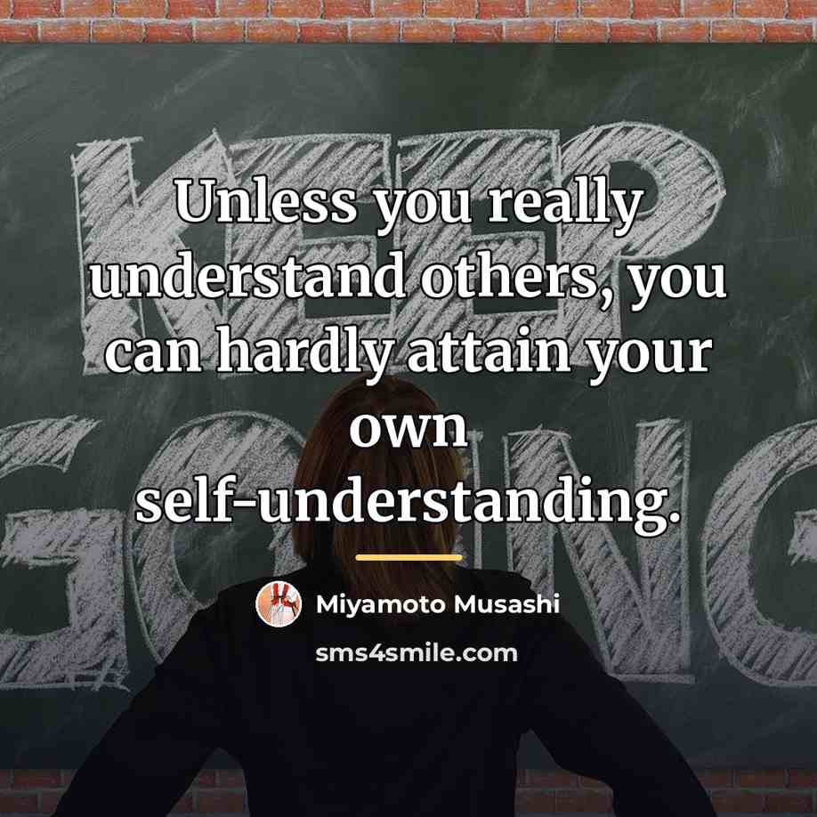 “Unless you really understand others, you can hardly attain your…” quote by Miyamoto Musashi