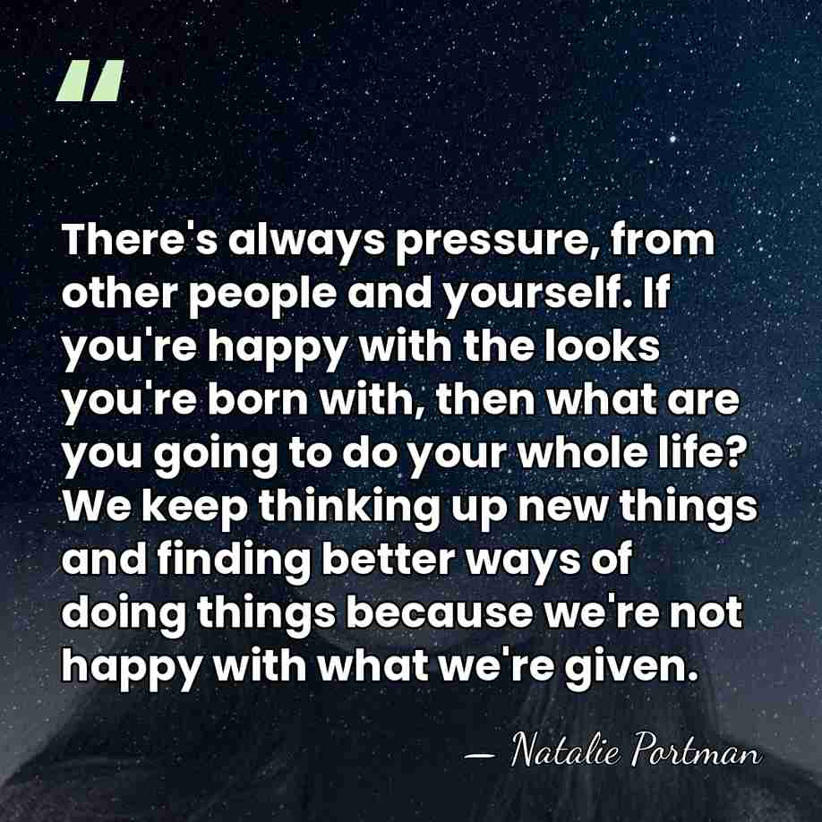 There's always pressure, from other people and yourself. If you're happy with&hellip; - Natalie Portman