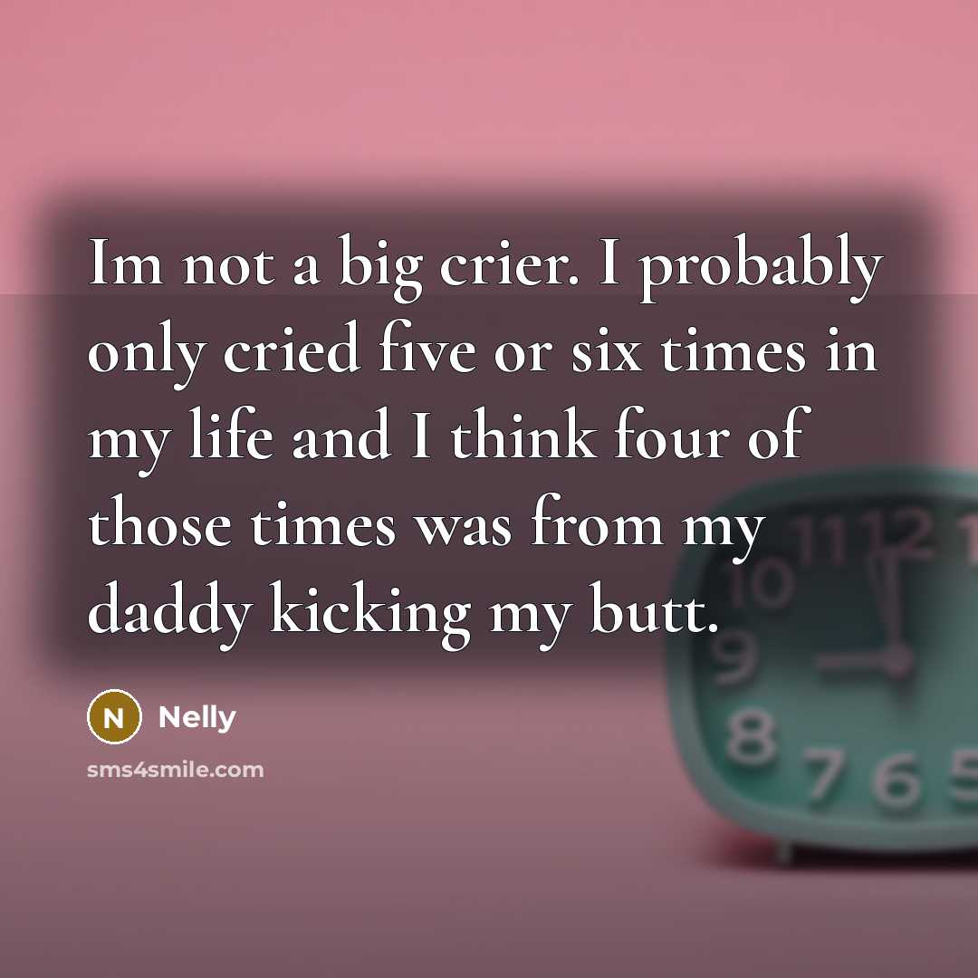 “Im not a big crier. I probably only cried five…” quote by Nelly