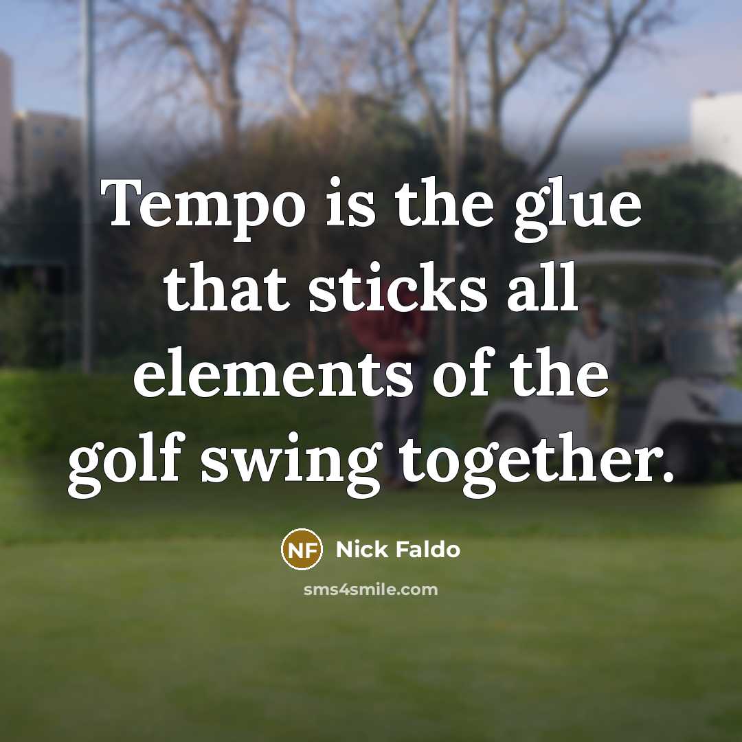 “Tempo is the glue that sticks all elements of the…” quote by Nick Faldo