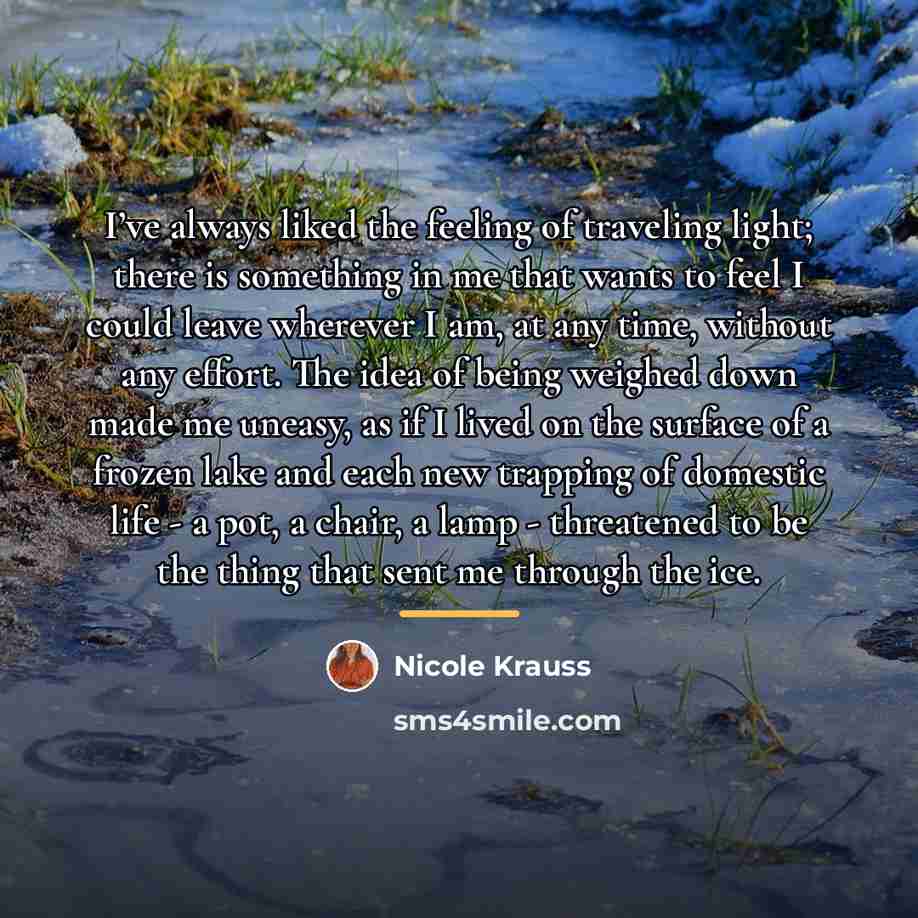 “I’ve always liked the feeling of traveling light; there is…” quote by Nicole Krauss