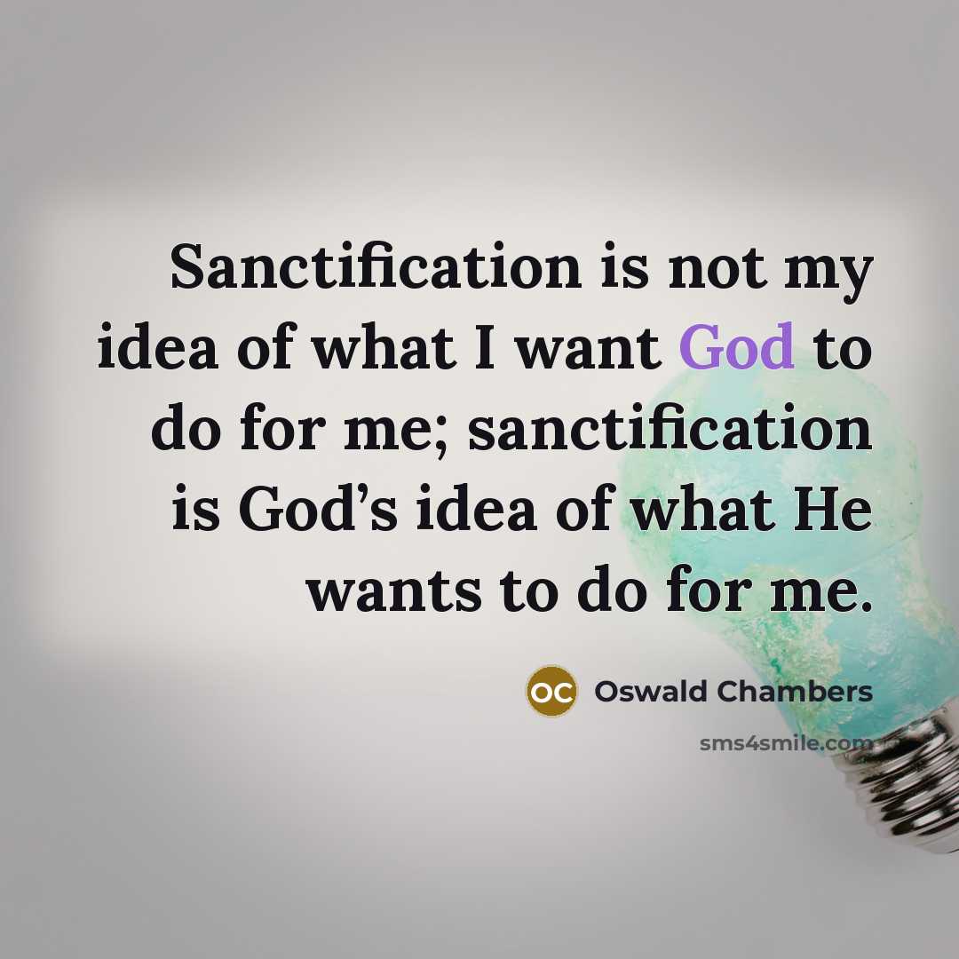 “Sanctification is not my idea of what I want God…” quote by Oswald Chambers