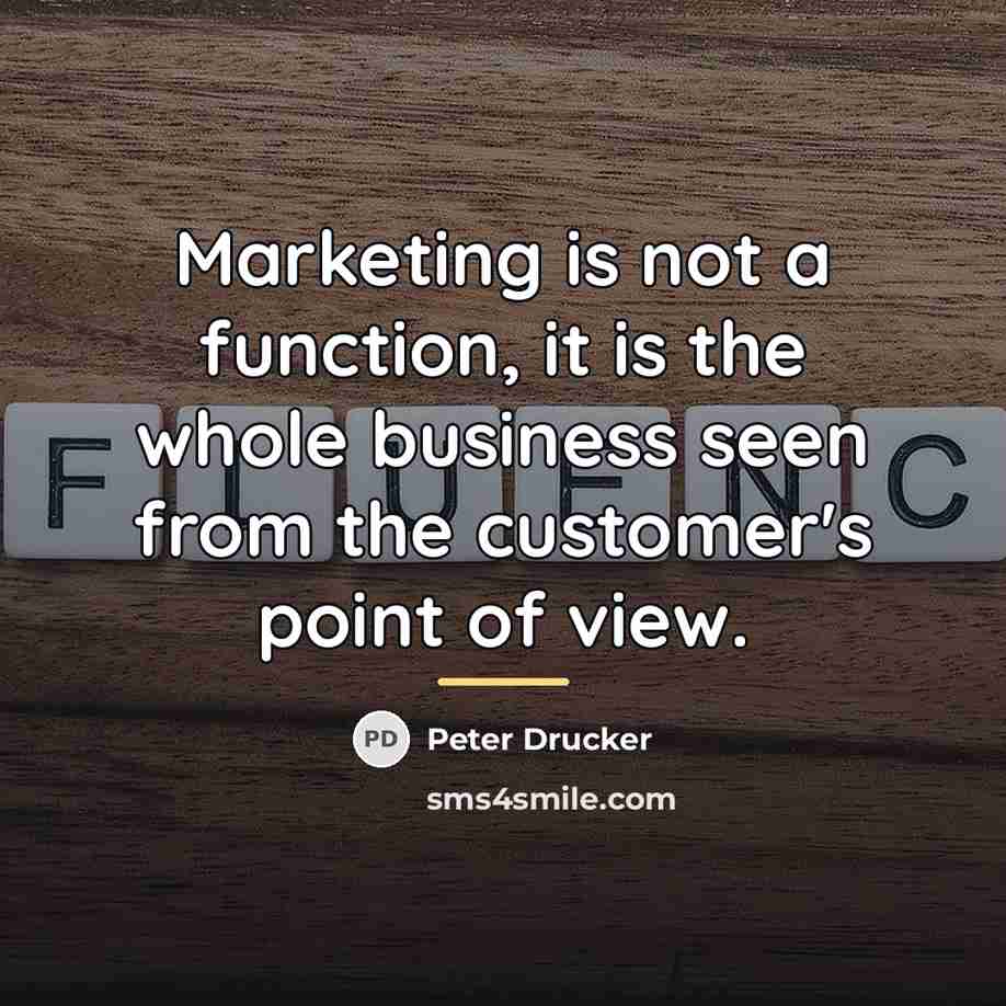 “Marketing is not a function, it is the whole business…” quote by Peter Drucker