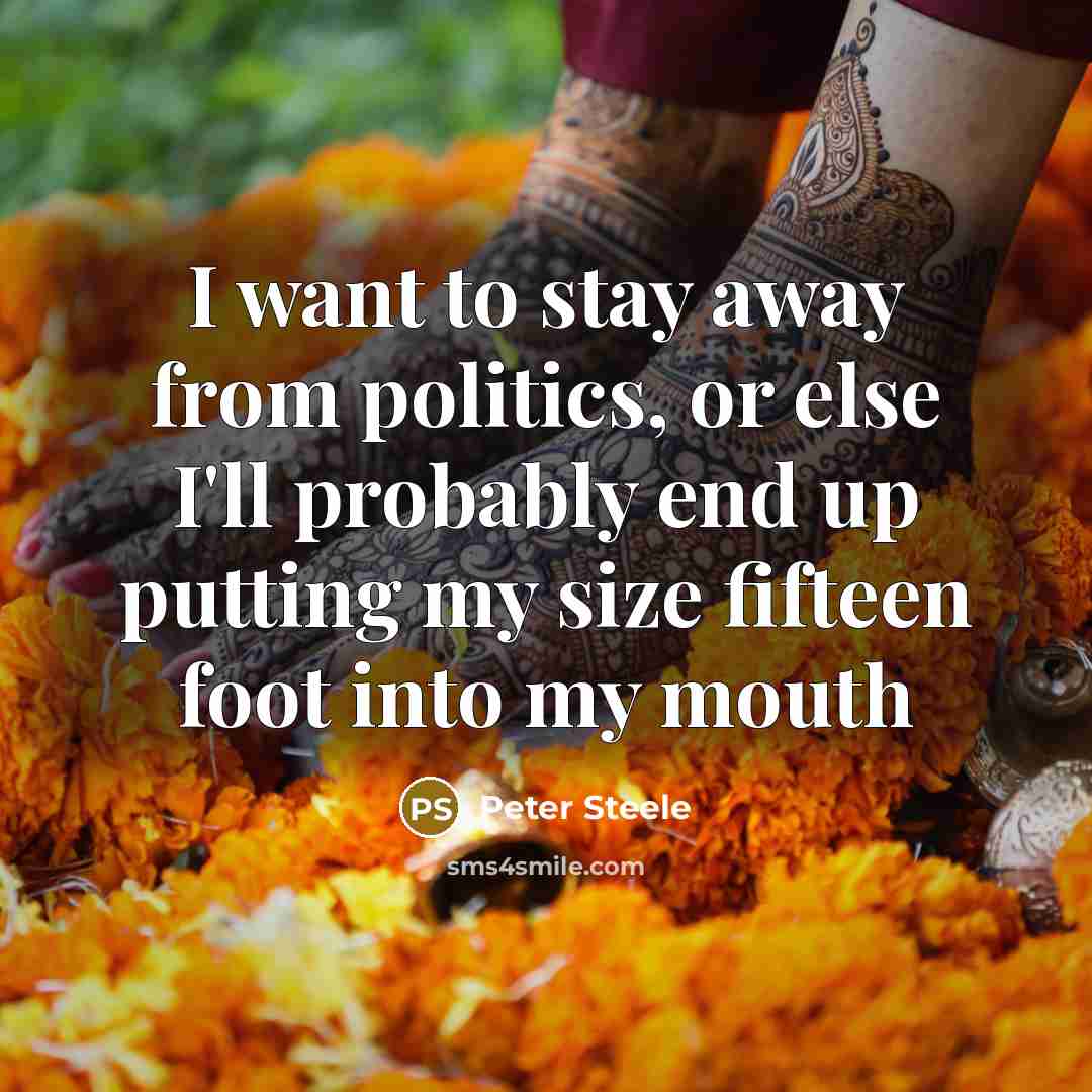 “I want to stay away from politics, or else I'll…” quote by Peter Steele