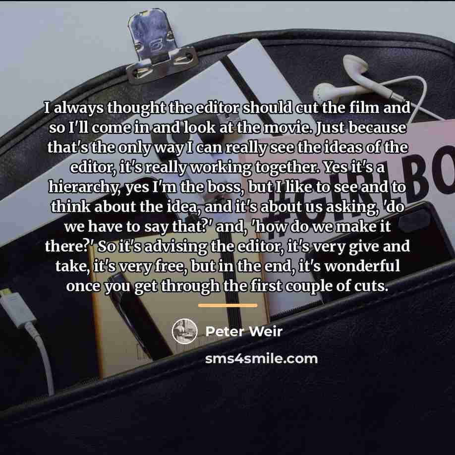 “I always thought the editor should cut the film and…” quote by Peter Weir