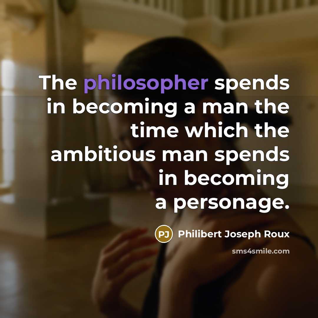 “The philosopher spends in becoming a man the time which…” quote by Philibert Joseph Roux