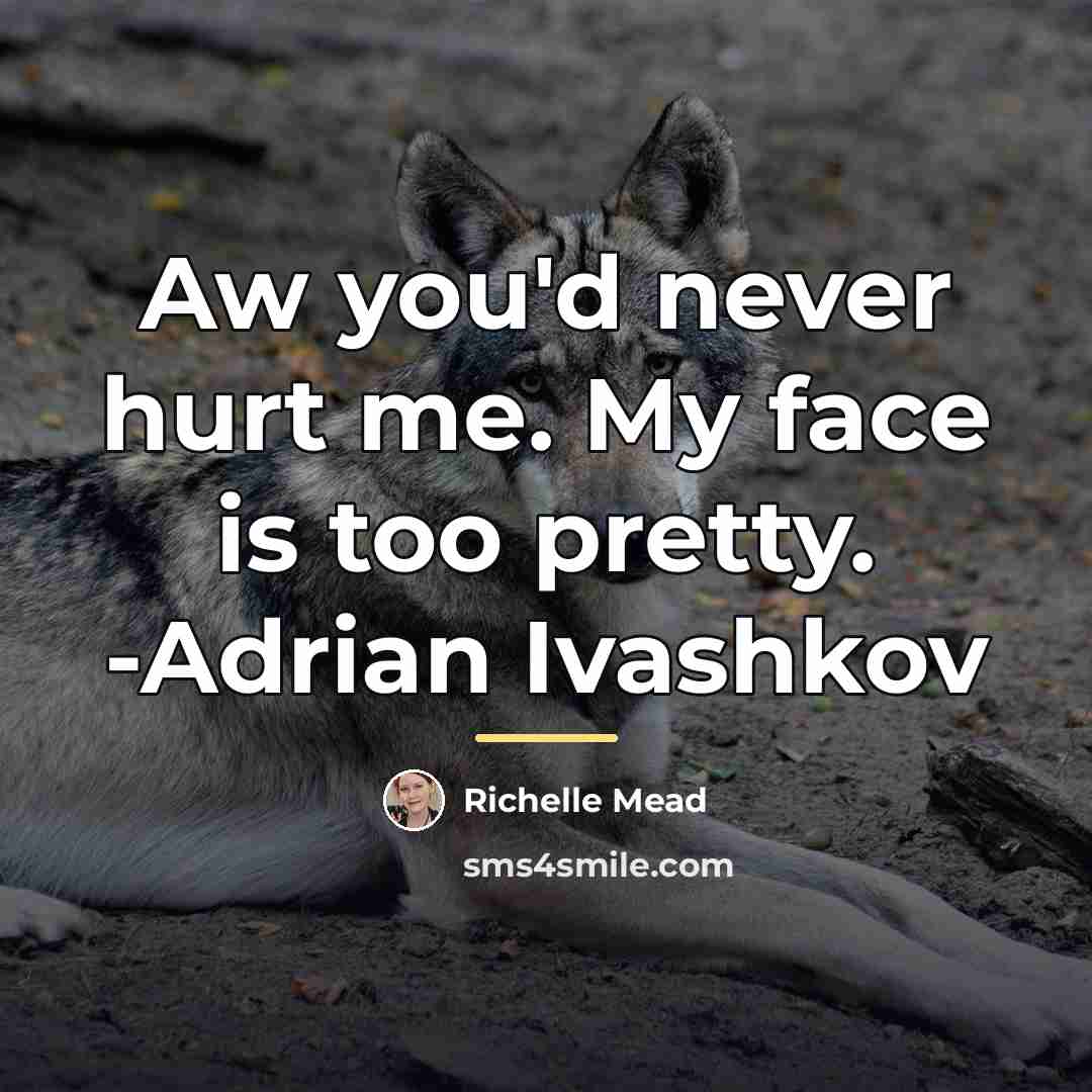 “Aw you'd never hurt me. My face is too pretty.…” quote by Richelle Mead