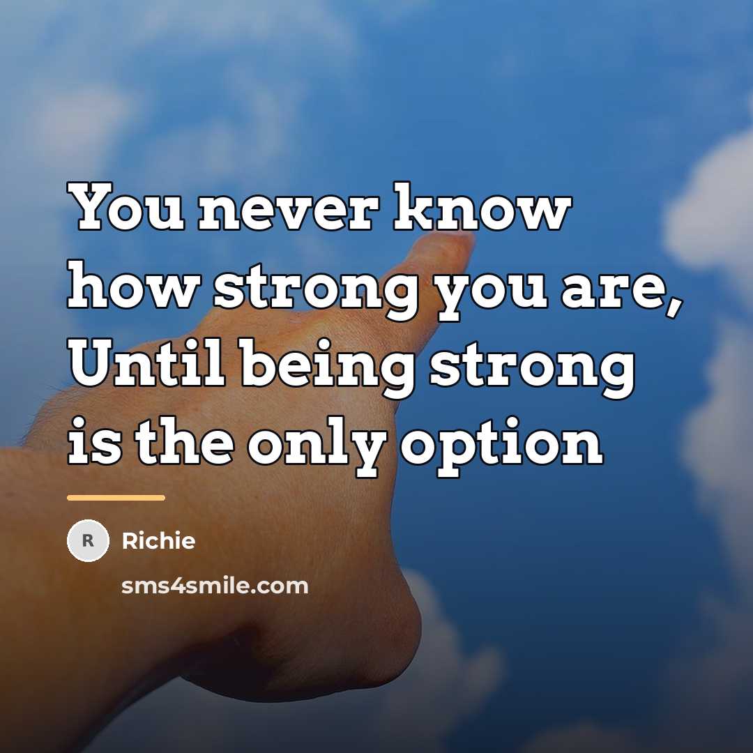 “You never know how strong you are, Until being strong…” quote by Richie