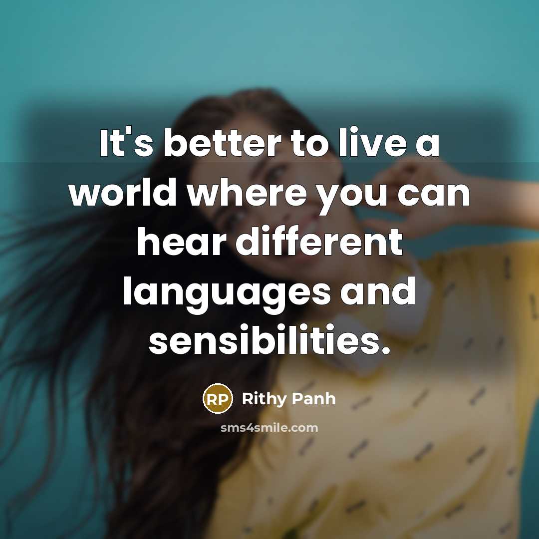 “It's better to live a world where you can hear…” quote by Rithy Panh