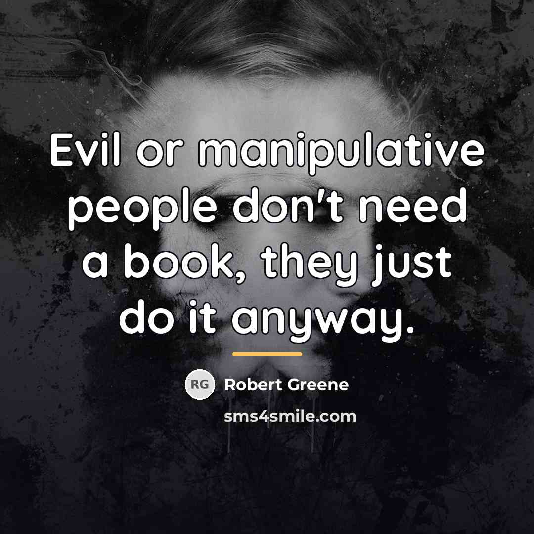 “Evil or manipulative people don't need a book, they just…” quote by Robert Greene