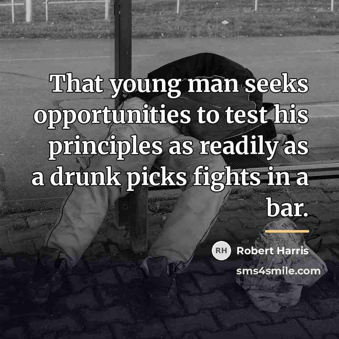 “That young man seeks opportunities to test his principles as…” quote by Robert Harris