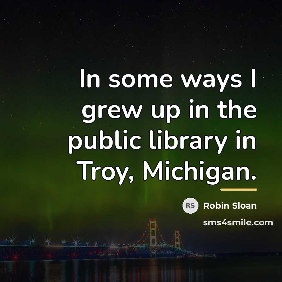 “In some ways I grew up in the public library…” quote by Robin Sloan
