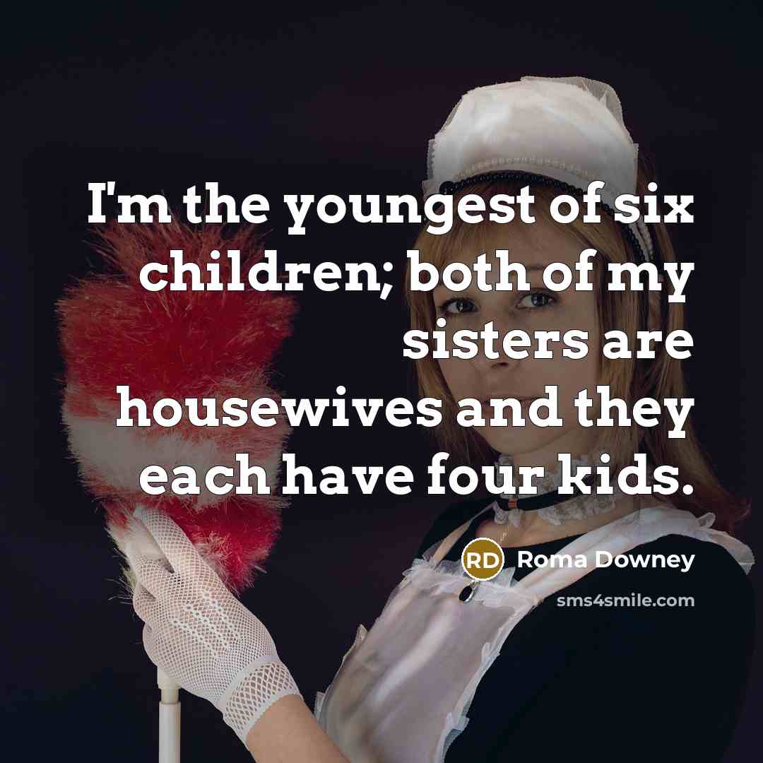 “I'm the youngest of six children; both of my sisters…” quote by Roma Downey