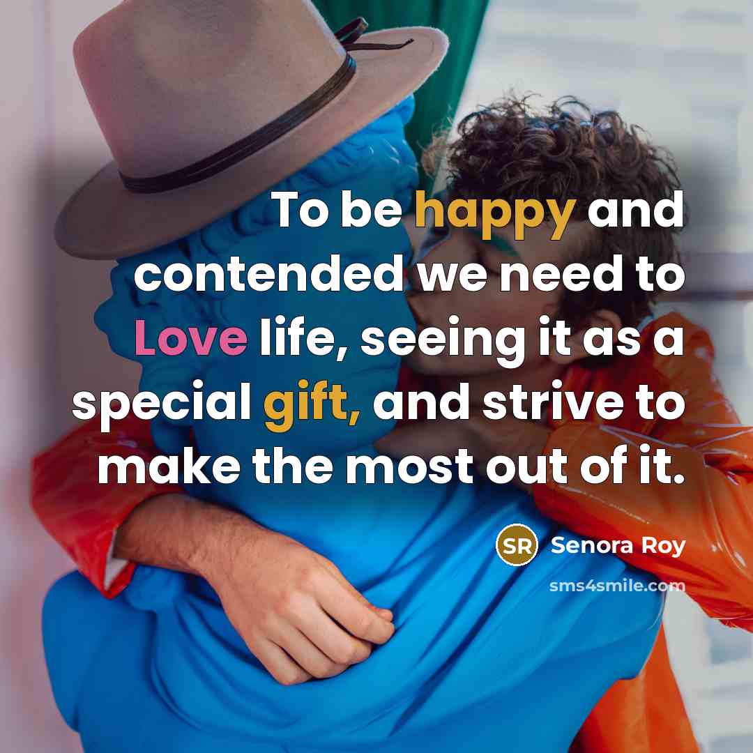 “To be happy and contended we need to Love life,…” quote by Senora Roy