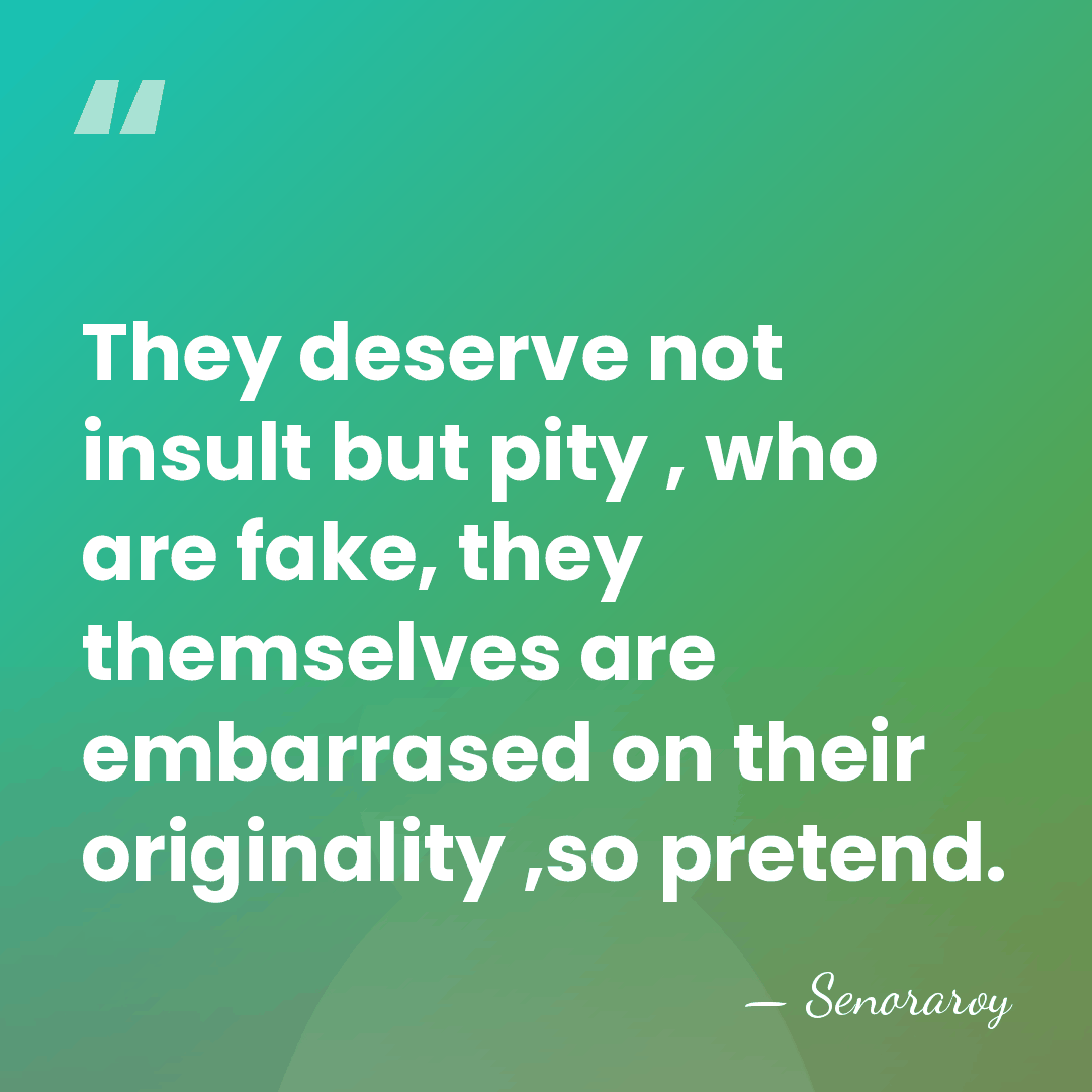 They deserve not insult but pity , who are fake, they themselves&hellip; - Senoraroy
