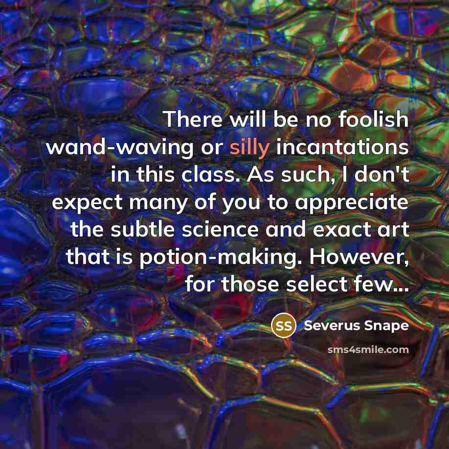 “There will be no foolish wand-waving or silly incantations in…” quote by Severus Snape