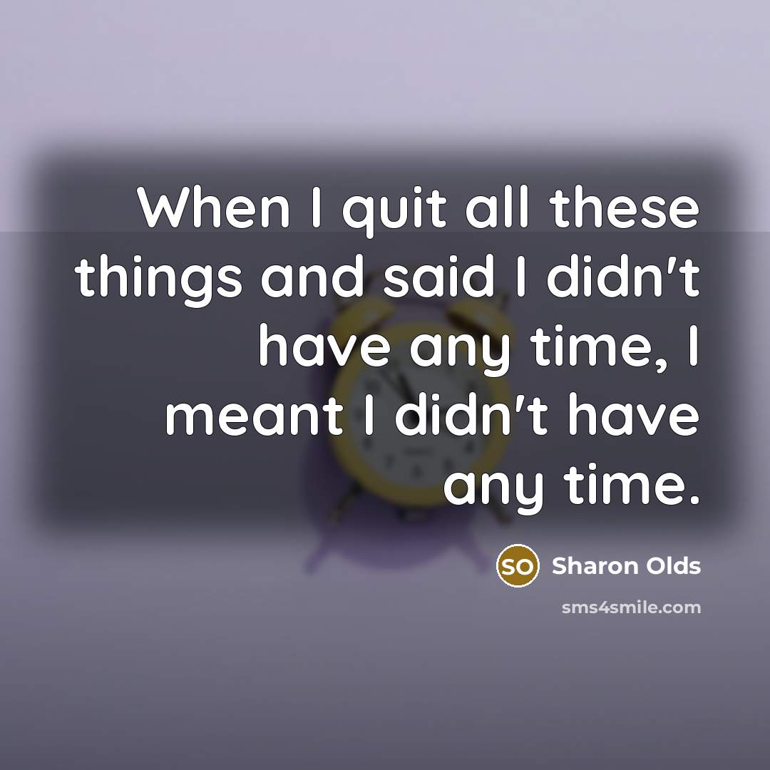 “When I quit all these things and said I didn't…” quote by Sharon Olds