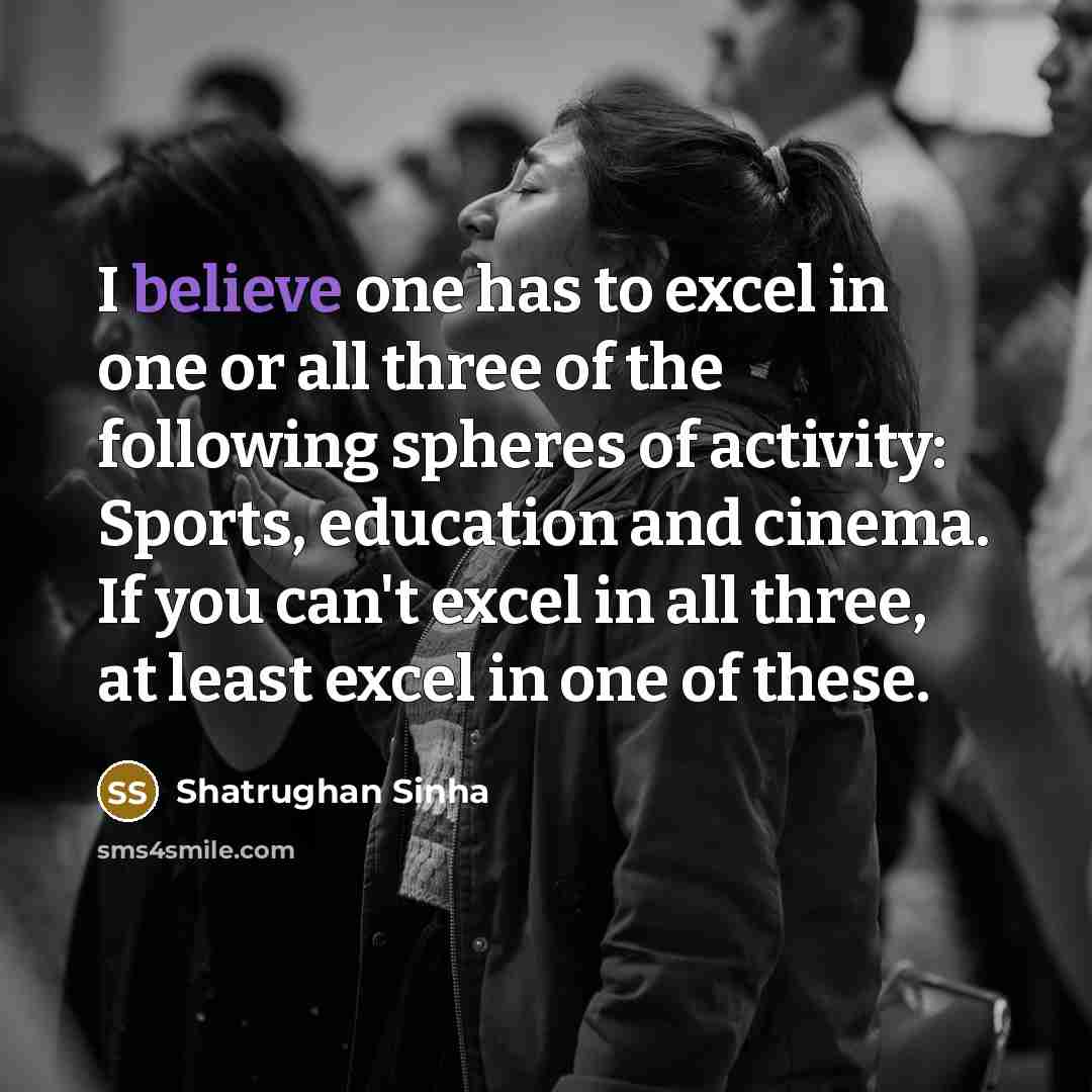 “I believe one has to excel in one or all…” quote by Shatrughan Sinha