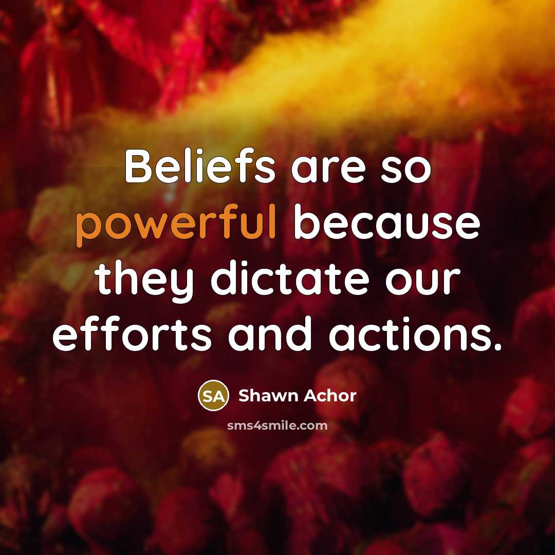 “Beliefs are so powerful because they dictate our efforts and…” quote by Shawn Achor