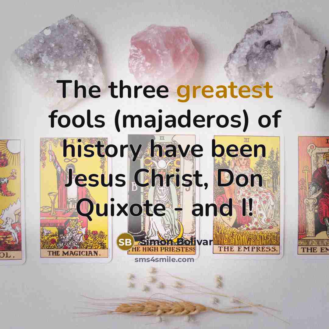 “The three greatest fools (majaderos) of history have been Jesus…” quote by Simon Bolivar