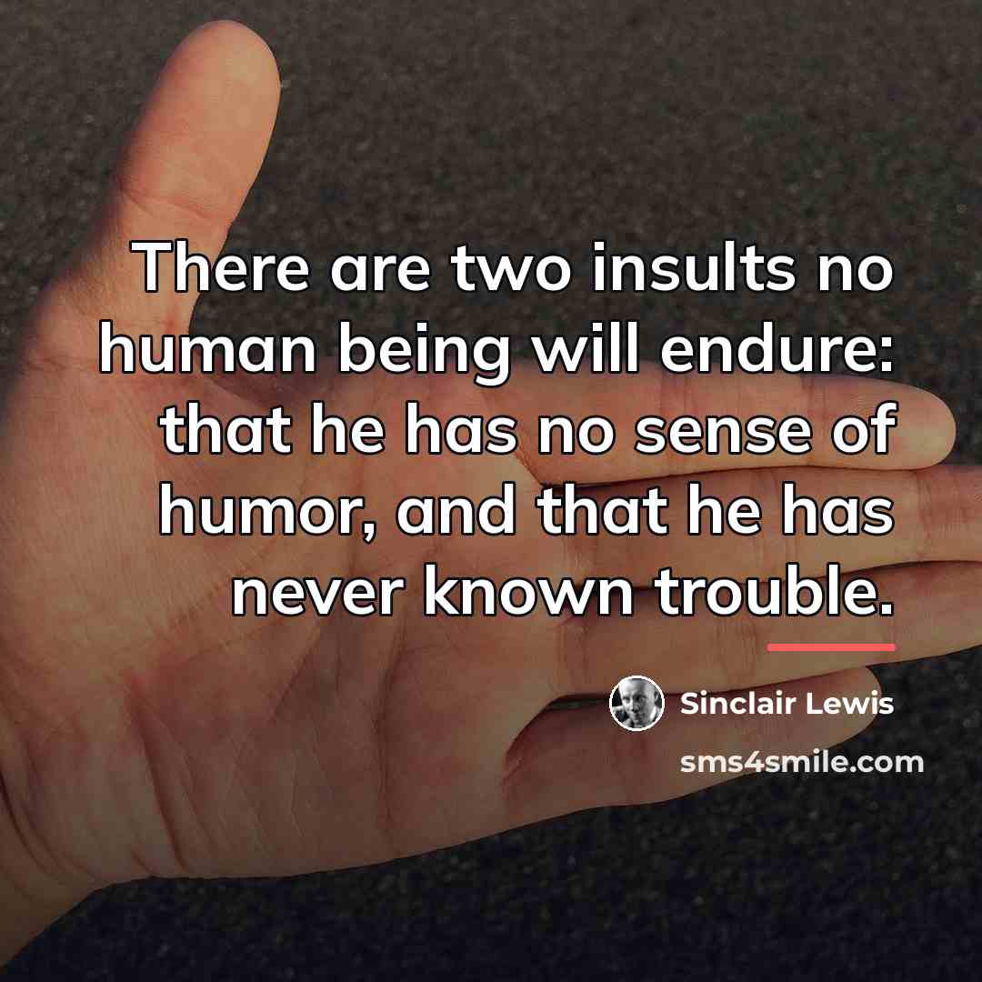“There are two insults no human being will endure: that…” quote by Sinclair Lewis