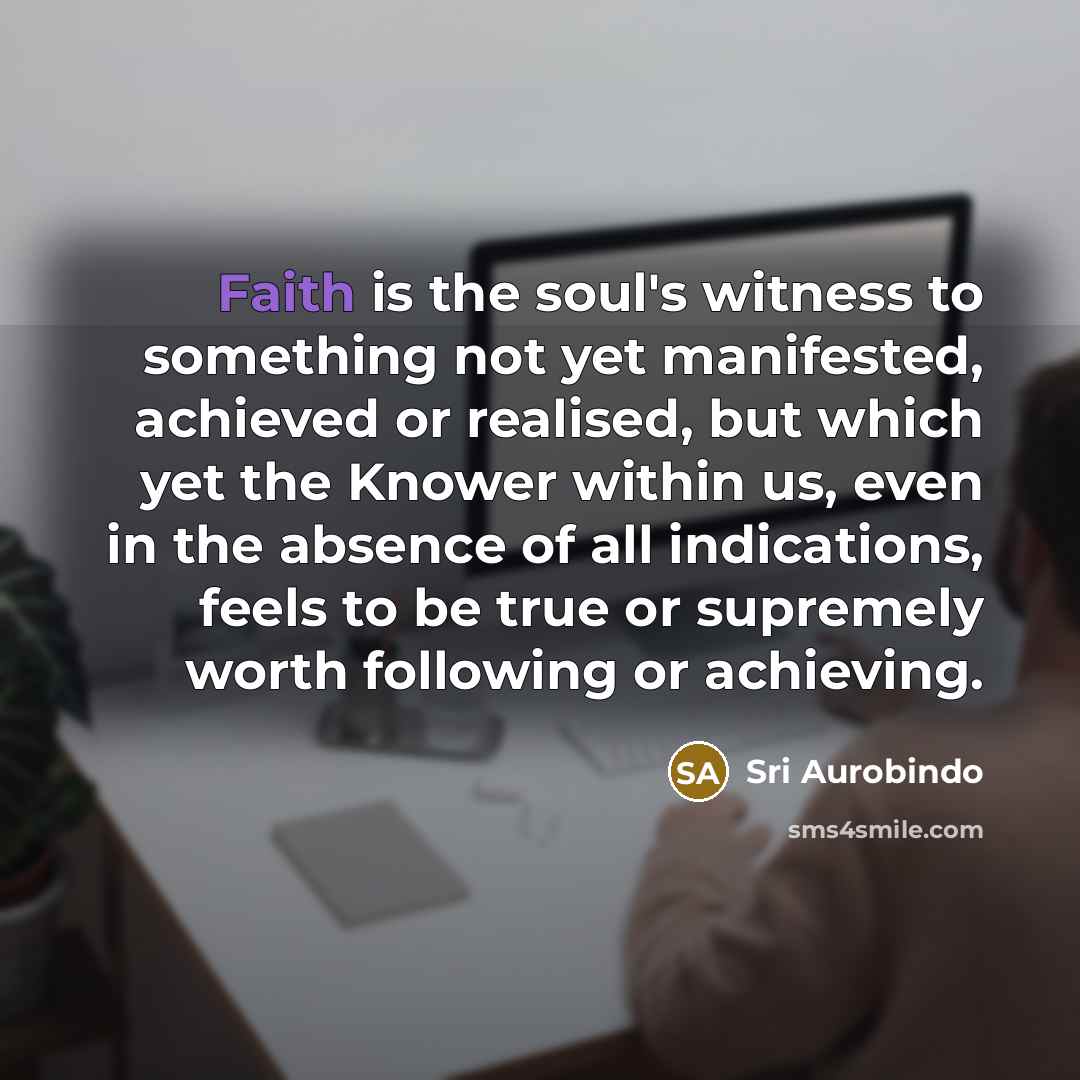 “Faith is the soul's witness to something not yet manifested,…” quote by Sri Aurobindo