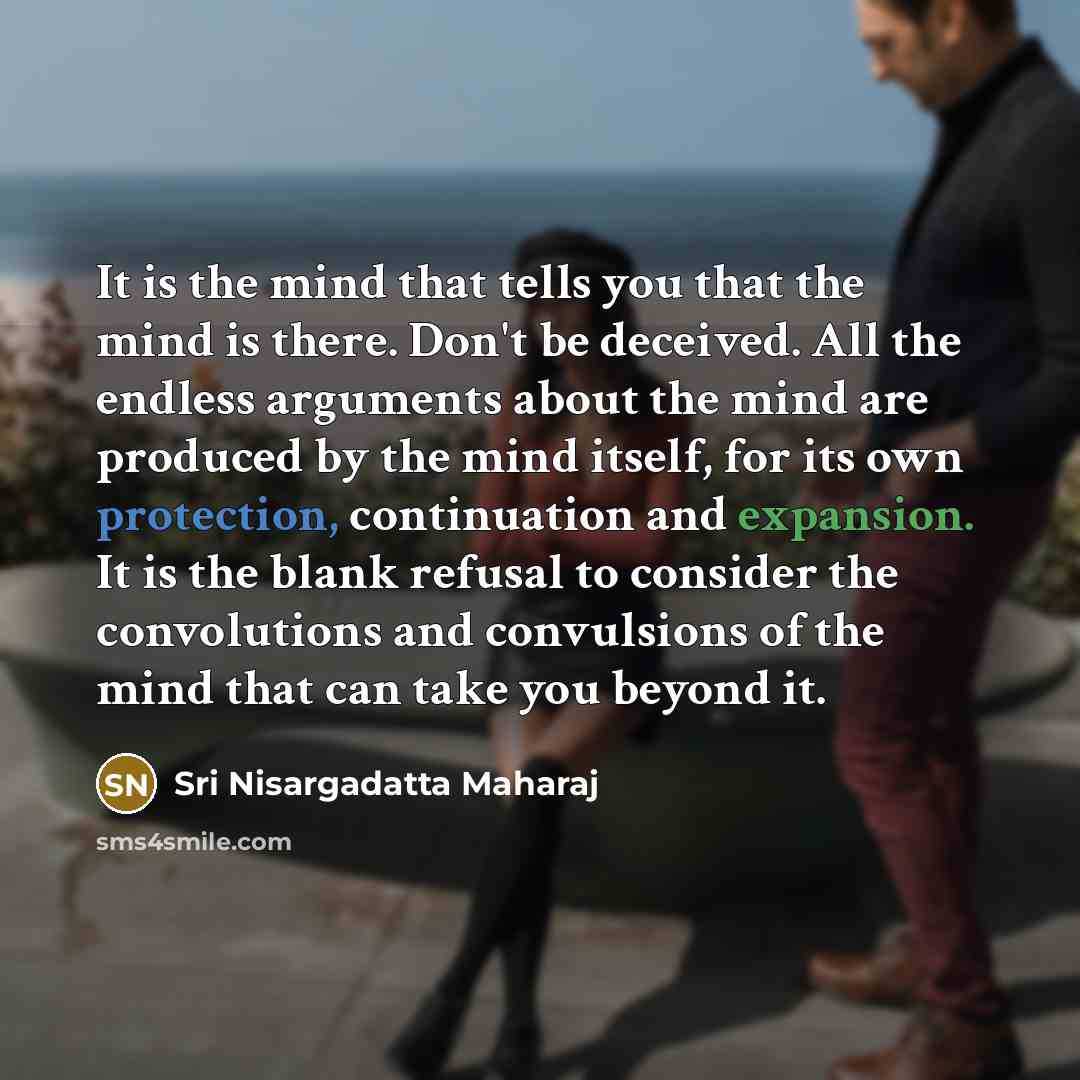 “It is the mind that tells you that the mind…” quote by Sri Nisargadatta Maharaj