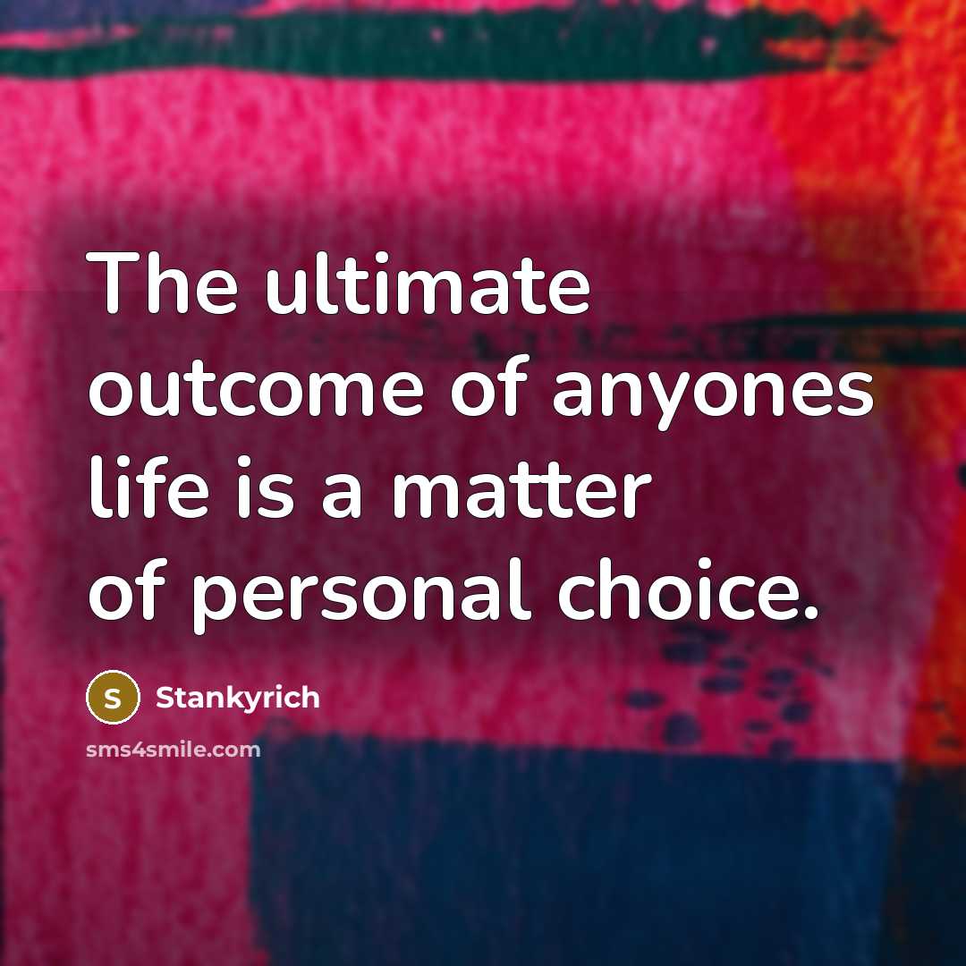 “The ultimate outcome of anyones life is a matter of…” quote by Stankyrich