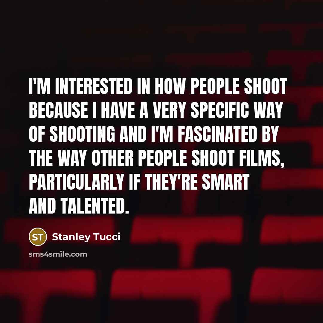 “I'm interested in how people shoot because I have a…” quote by Stanley Tucci