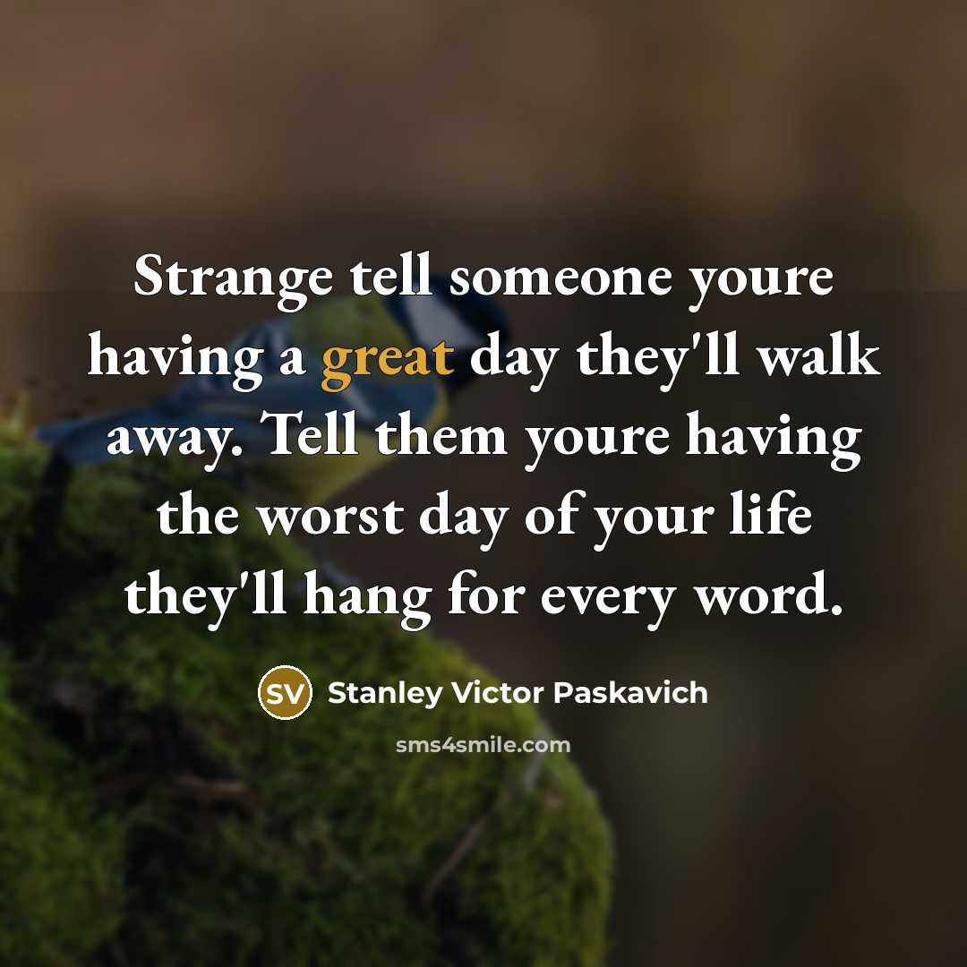 “Strange tell someone youre having a great day they'll walk…” quote by Stanley Victor Paskavich
