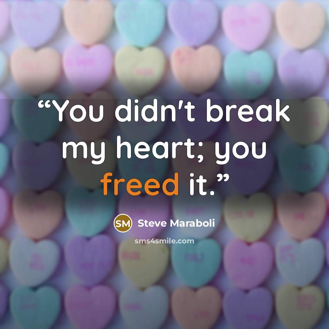 “You didn't break my heart; you freed it.” quote by Steve Maraboli