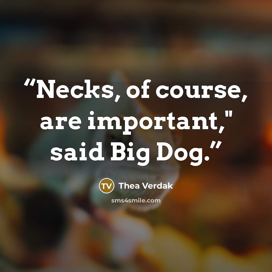 “Necks, of course, are important," said Big Dog.” quote by Thea Verdak