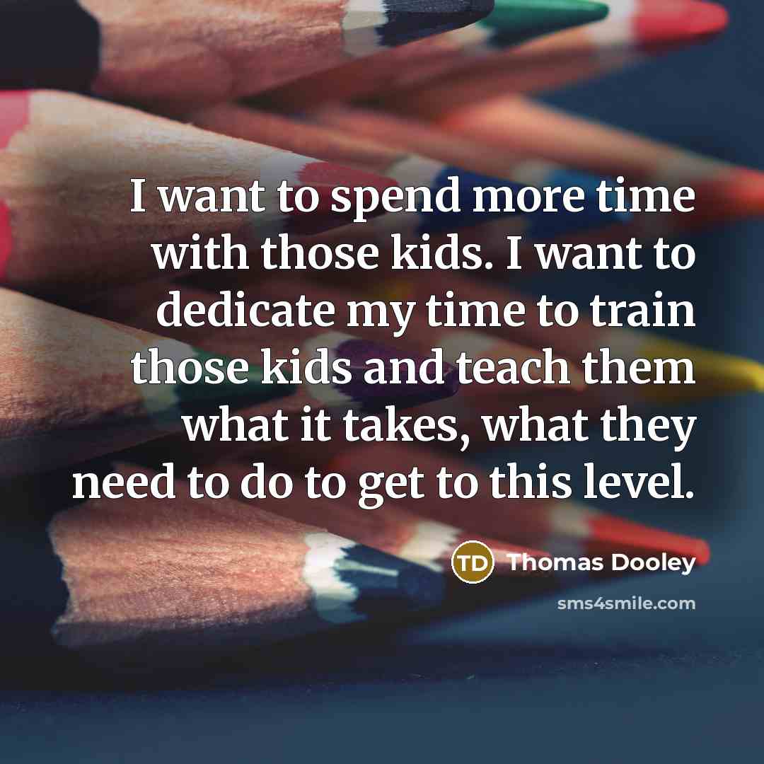 “I want to spend more time with those kids. I…” quote by Thomas Dooley