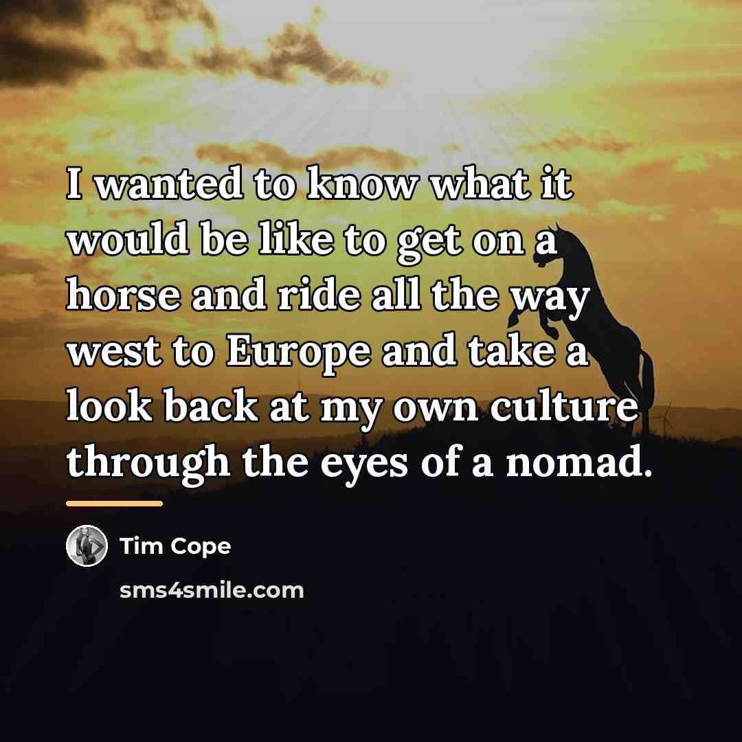 “I wanted to know what it would be like to…” quote by Tim Cope