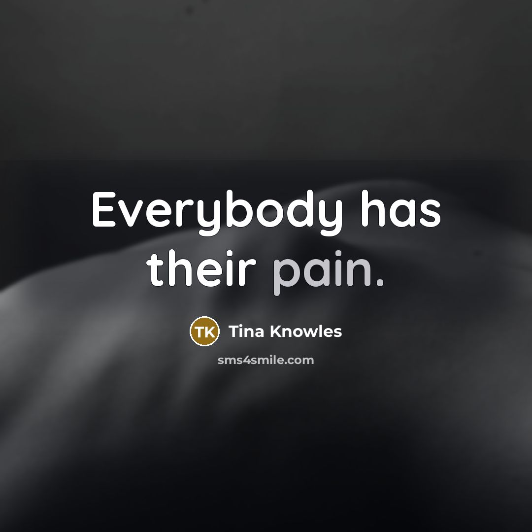 “Everybody has their pain.…” quote by Tina Knowles