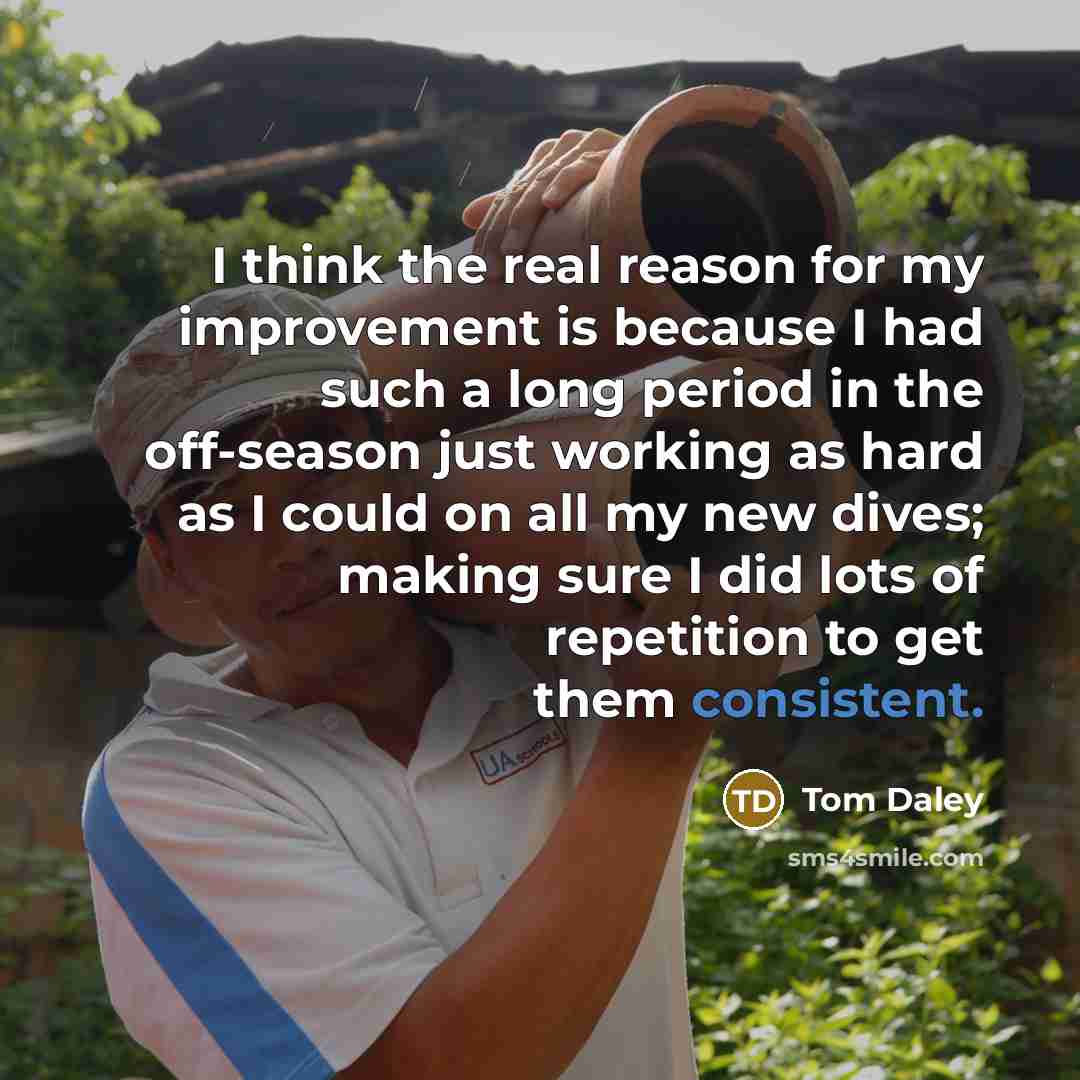 “I think the real reason for my improvement is because…” quote by Tom Daley